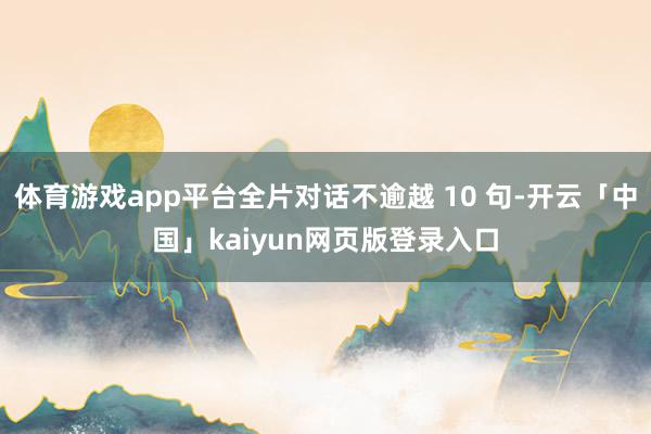 体育游戏app平台全片对话不逾越 10 句-开云「中国」kaiyun网页版登录入口