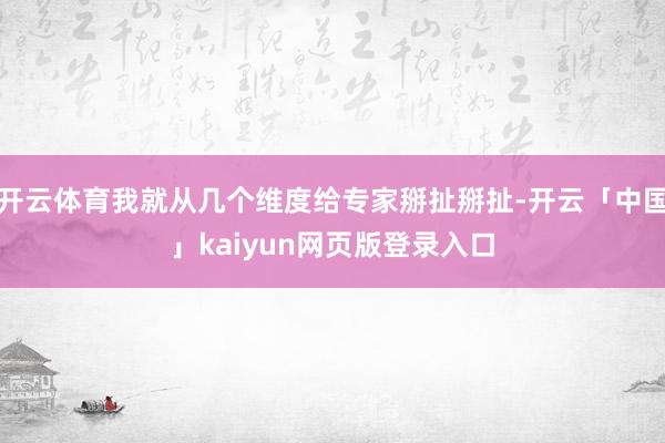 开云体育我就从几个维度给专家掰扯掰扯-开云「中国」kaiyun网页版登录入口