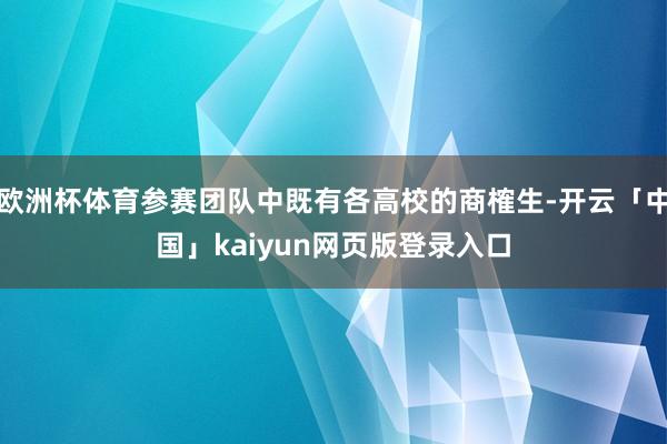欧洲杯体育参赛团队中既有各高校的商榷生-开云「中国」kaiyun网页版登录入口