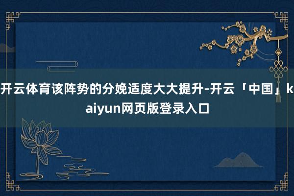开云体育该阵势的分娩适度大大提升-开云「中国」kaiyun网页版登录入口