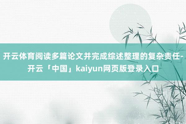 开云体育阅读多篇论文并完成综述整理的复杂责任-开云「中国」kaiyun网页版登录入口