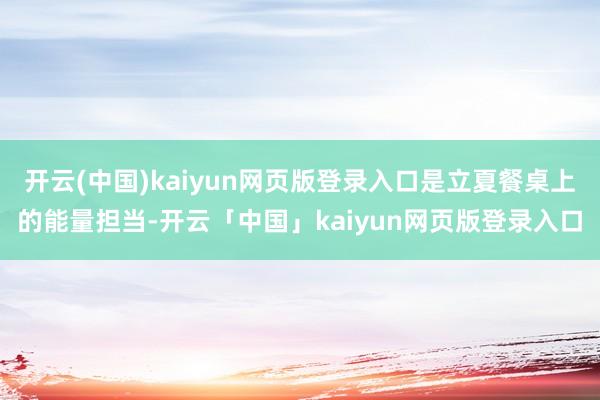 开云(中国)kaiyun网页版登录入口是立夏餐桌上的能量担当-开云「中国」kaiyun网页版登录入口
