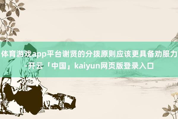 体育游戏app平台谢贤的分拨原则应该更具备劝服力-开云「中国」kaiyun网页版登录入口
