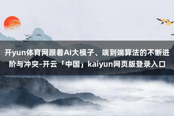 开yun体育网跟着AI大模子、端到端算法的不断进阶与冲突-开云「中国」kaiyun网页版登录入口